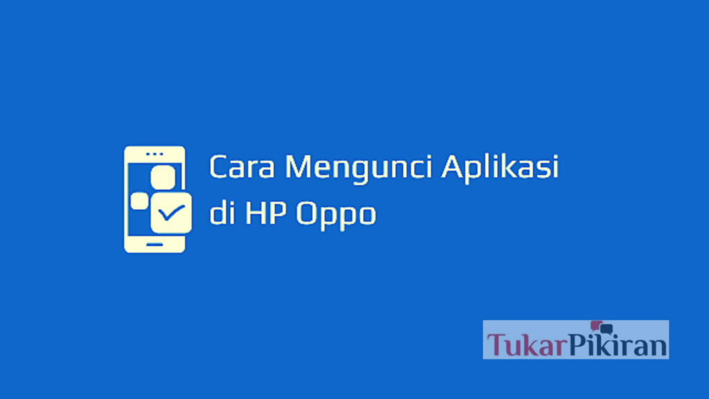 Cara Mengunci Aplikasi di HP Oppo dengan Mudah